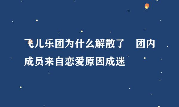 飞儿乐团为什么解散了 团内成员来自恋爱原因成迷