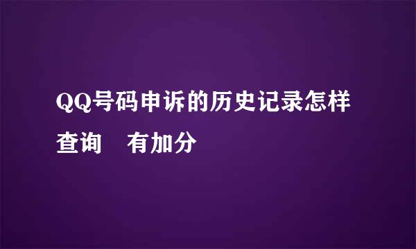 QQ号码申诉的历史记录怎样查询 有加分