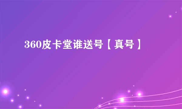 360皮卡堂谁送号【真号】