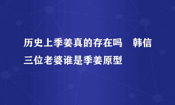 历史上季姜真的存在吗 韩信三位老婆谁是季姜原型