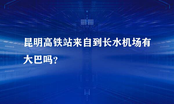 昆明高铁站来自到长水机场有大巴吗？