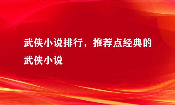 武侠小说排行，推荐点经典的武侠小说