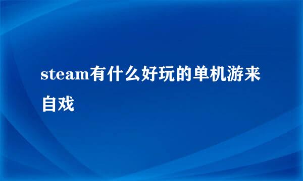 steam有什么好玩的单机游来自戏