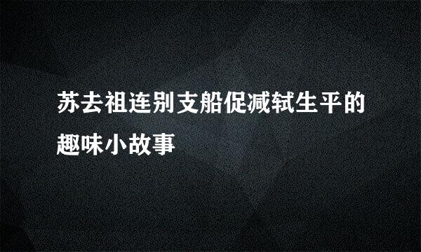 苏去祖连别支船促减轼生平的趣味小故事