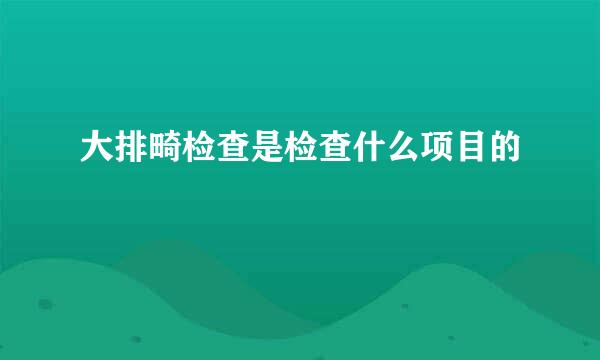 大排畸检查是检查什么项目的