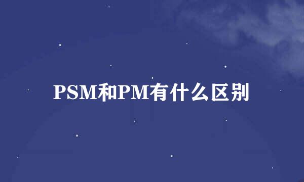 PSM和PM有什么区别