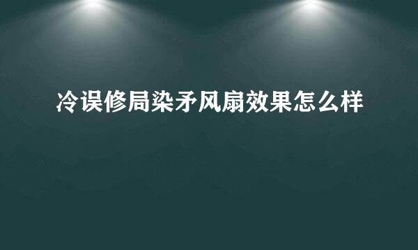 冷误修局染矛风扇效果怎么样