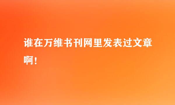 谁在万维书刊网里发表过文章啊！