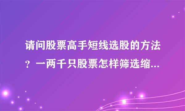 请问股票高手短线选股的方法？一两千只股票怎样筛选缩小范围？应该设置什么条件？