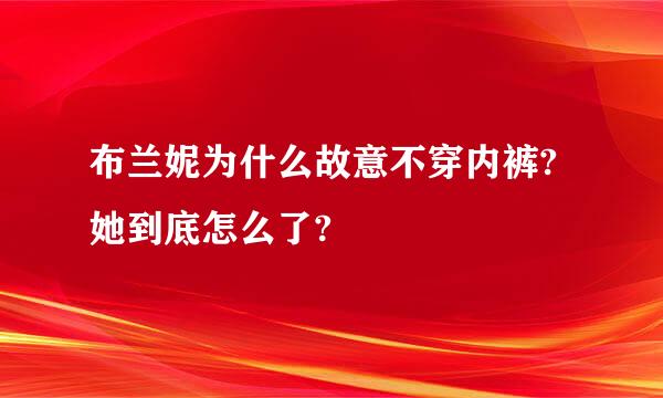 布兰妮为什么故意不穿内裤?她到底怎么了?