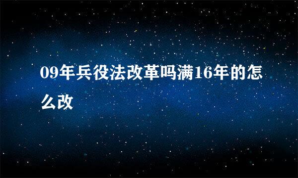 09年兵役法改革吗满16年的怎么改