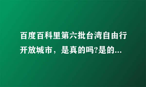 百度百科里第六批台湾自由行开放城市，是真的吗?是的话是已经公布了