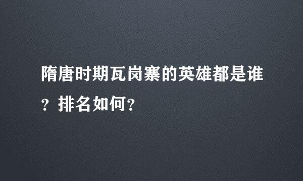 隋唐时期瓦岗寨的英雄都是谁？排名如何？