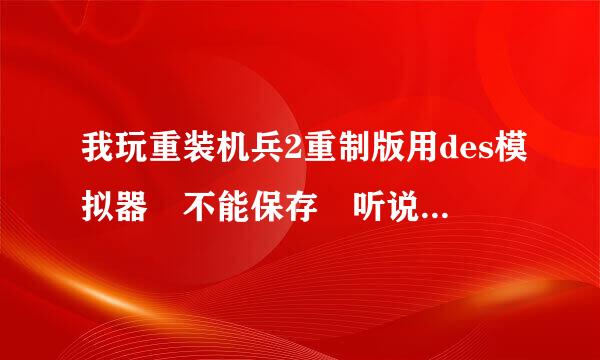 我玩重装机兵2重制版用des模拟器 不能保存 听说是在路径设置可以弄好 但是我不懂弄 求各位大侠教我下