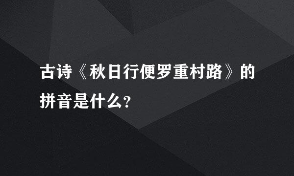 古诗《秋日行便罗重村路》的拼音是什么？