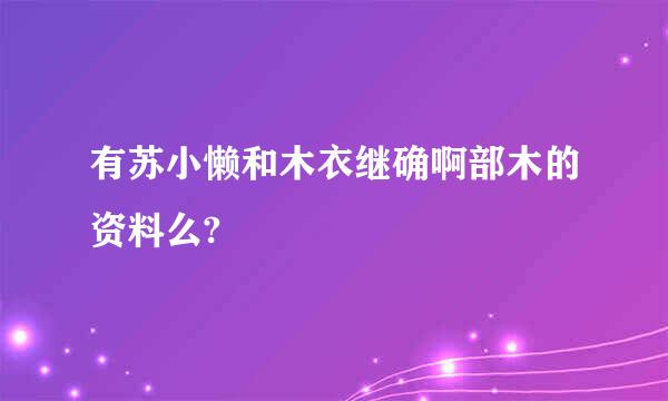 有苏小懒和木衣继确啊部木的资料么?