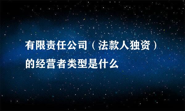 有限责任公司（法款人独资）的经营者类型是什么