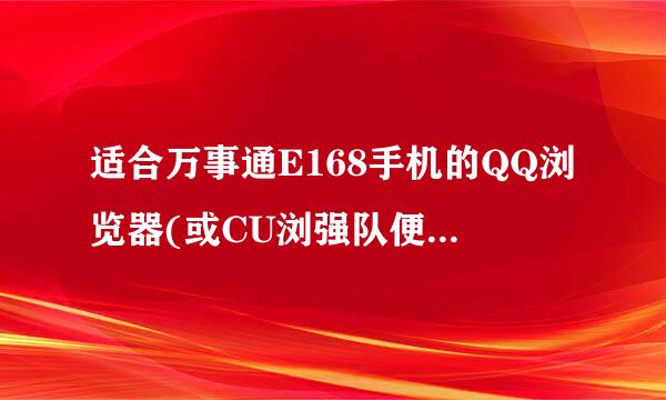 适合万事通E168手机的QQ浏览器(或CU浏强队便项读息化览器)有哪些?请推荐!