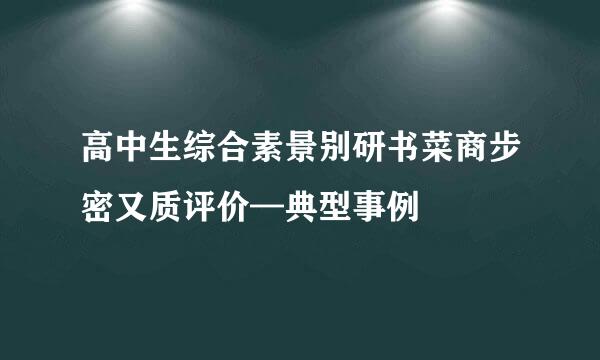 高中生综合素景别研书菜商步密又质评价—典型事例