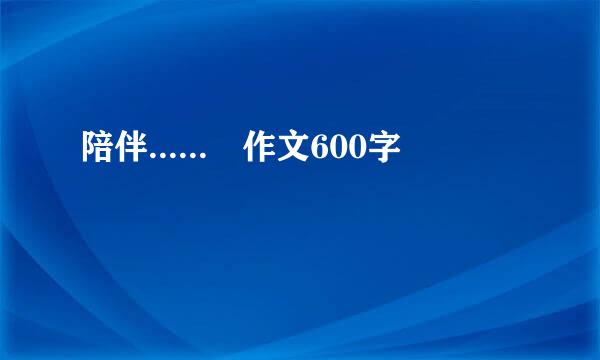 陪伴...... 作文600字