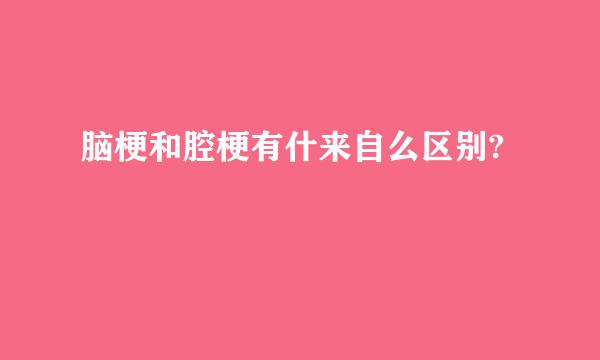 脑梗和腔梗有什来自么区别?