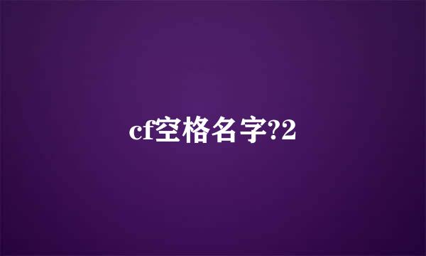 cf空格名字?2