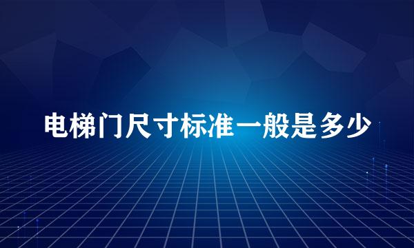 电梯门尺寸标准一般是多少