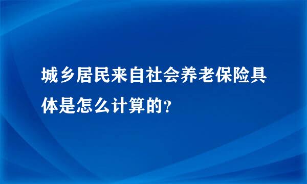 城乡居民来自社会养老保险具体是怎么计算的？