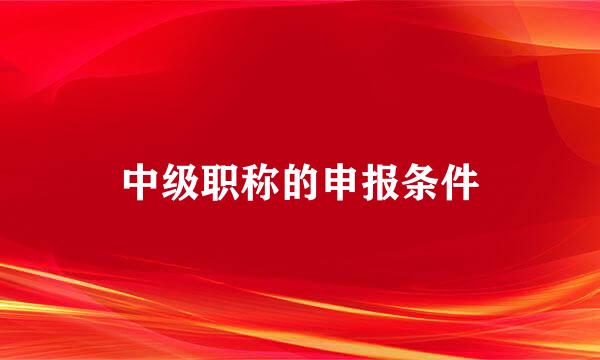 中级职称的申报条件