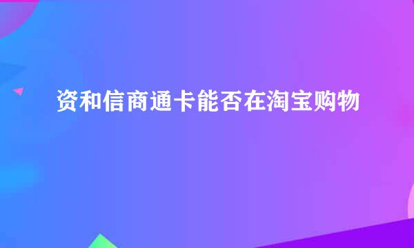 资和信商通卡能否在淘宝购物