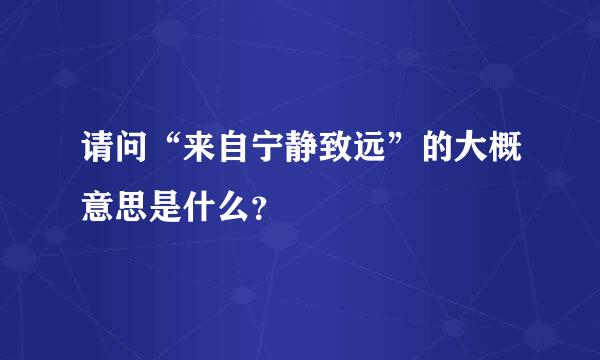 请问“来自宁静致远”的大概意思是什么？