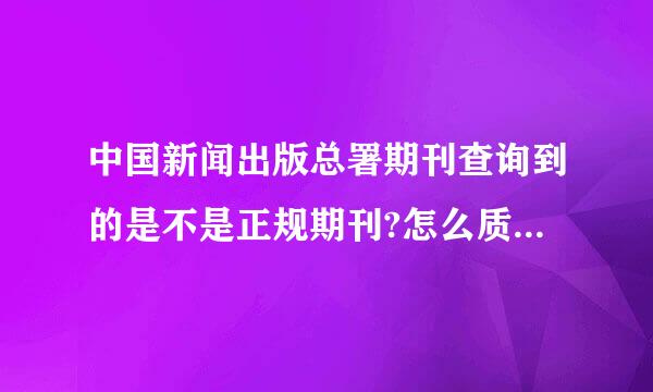 中国新闻出版总署期刊查询到的是不是正规期刊?怎么质大扩死是被节区短照雷判断期刊的正