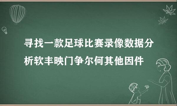 寻找一款足球比赛录像数据分析软丰映门争尔何其他因件