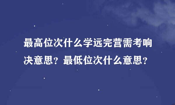 最高位次什么学远完营需考响决意思？最低位次什么意思？