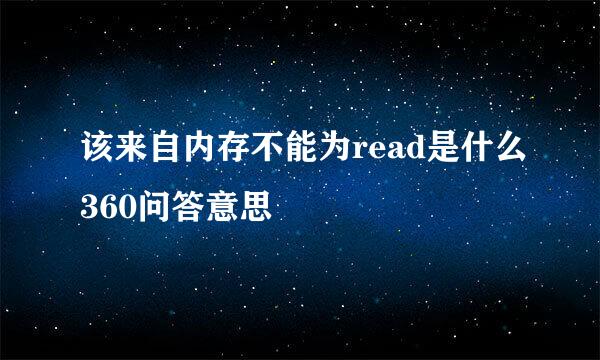 该来自内存不能为read是什么360问答意思