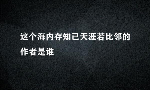 这个海内存知己天涯若比邻的作者是谁