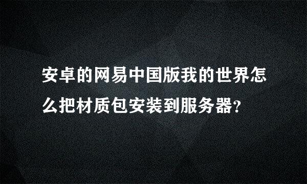 安卓的网易中国版我的世界怎么把材质包安装到服务器？