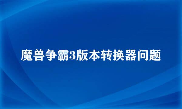 魔兽争霸3版本转换器问题