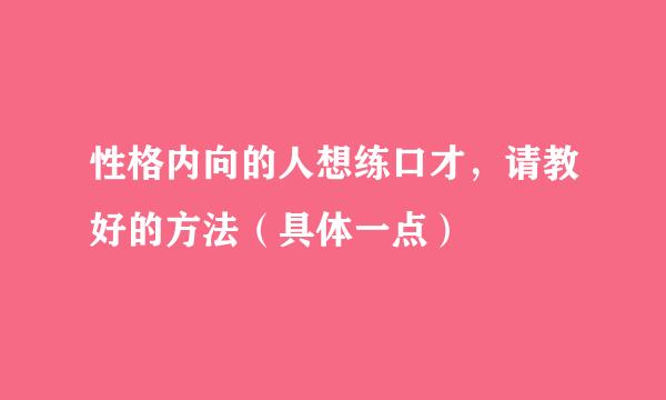 性格内向的人想练口才，请教好的方法（具体一点）