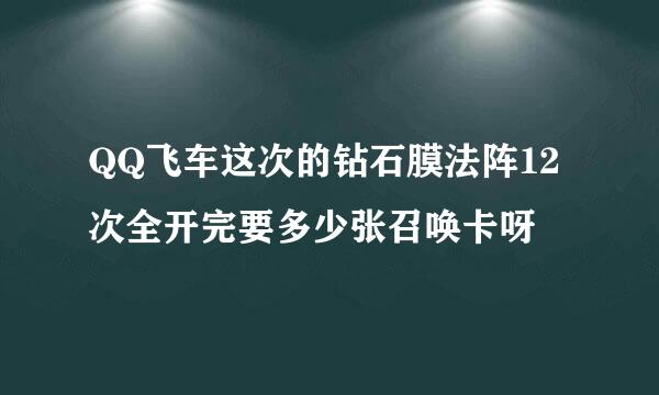 QQ飞车这次的钻石膜法阵12次全开完要多少张召唤卡呀