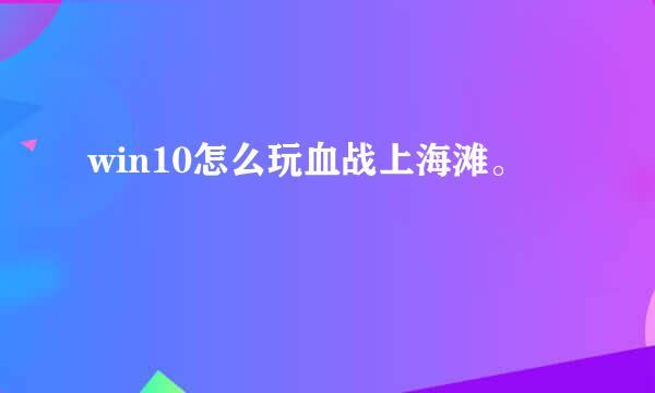 win10怎么玩血战上海滩。