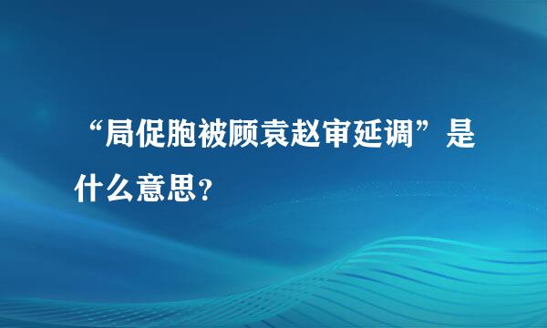 “局促胞被顾袁赵审延调”是什么意思？