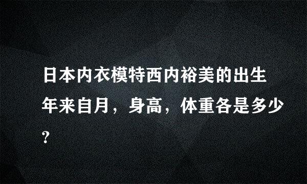 日本内衣模特西内裕美的出生年来自月，身高，体重各是多少？