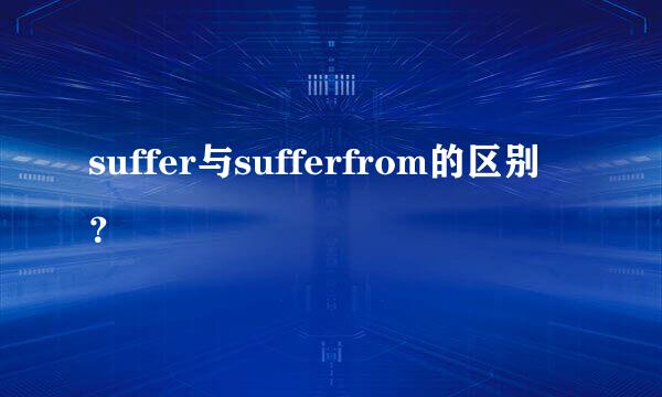 suffer与sufferfrom的区别？