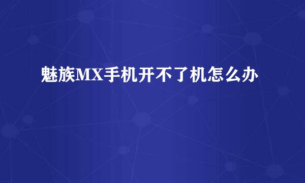 魅族MX手机开不了机怎么办