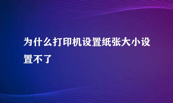 为什么打印机设置纸张大小设置不了