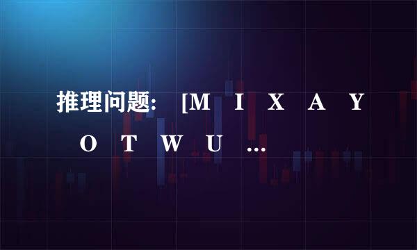 推理问题: [M I X A Y O T W U ?] [D C O X K I B E ?] 请问问号代表一个什么大写字母?