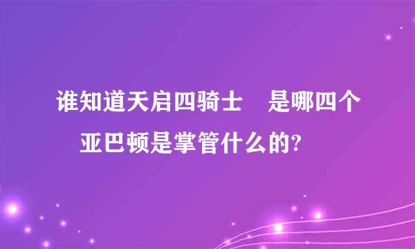 谁知道天启四骑士 是哪四个 亚巴顿是掌管什么的?