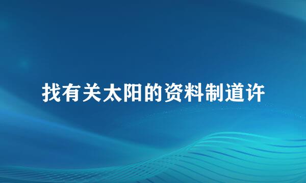 找有关太阳的资料制道许