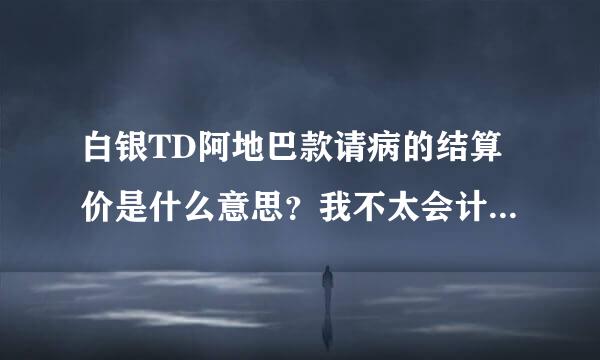 白银TD阿地巴款请病的结算价是什么意思？我不太会计算TD的盈亏，哪位大虾指点一二？